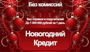 Новогодний кредит до 1 млн. рублей без комиссий, справок и поручителей